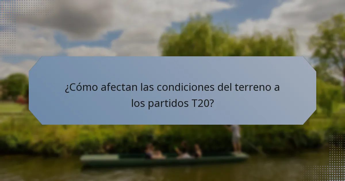 ¿Cómo afectan las condiciones del terreno a los partidos T20?
