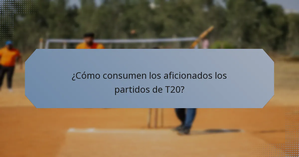 ¿Cómo consumen los aficionados los partidos de T20?