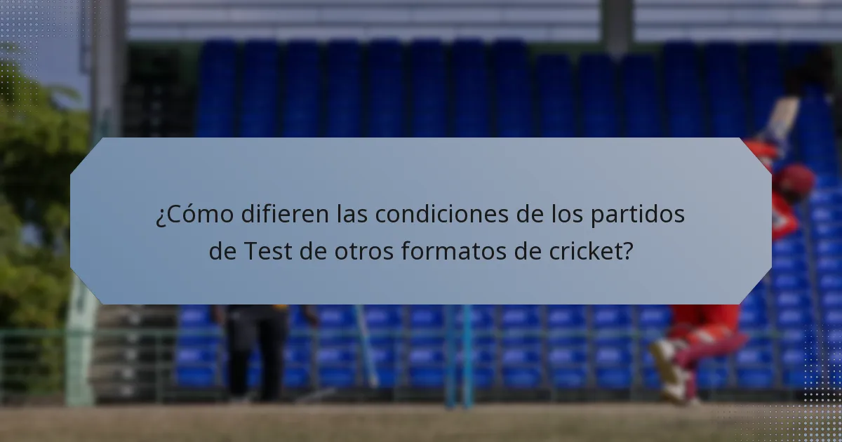 ¿Cómo difieren las condiciones de los partidos de Test de otros formatos de cricket?
