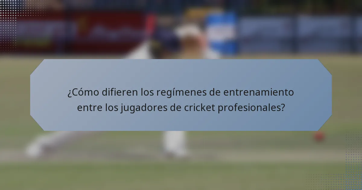 ¿Cómo difieren los regímenes de entrenamiento entre los jugadores de cricket profesionales?