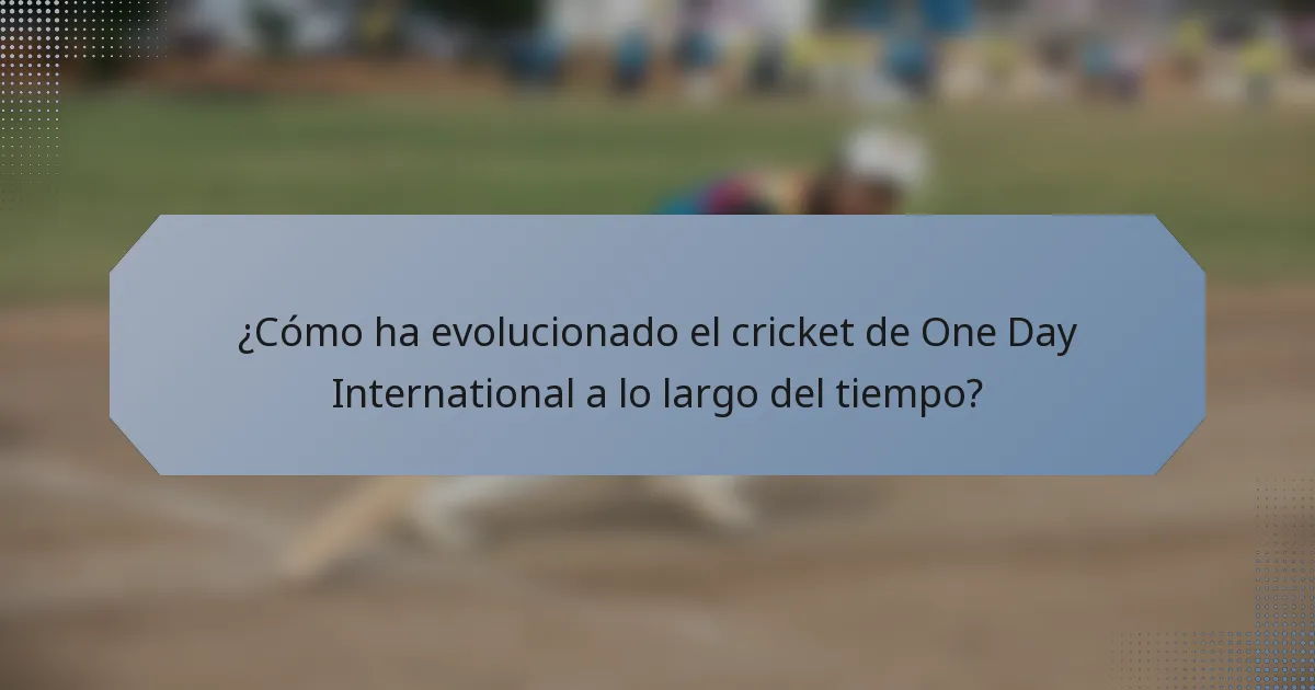 ¿Cómo ha evolucionado el cricket de One Day International a lo largo del tiempo?