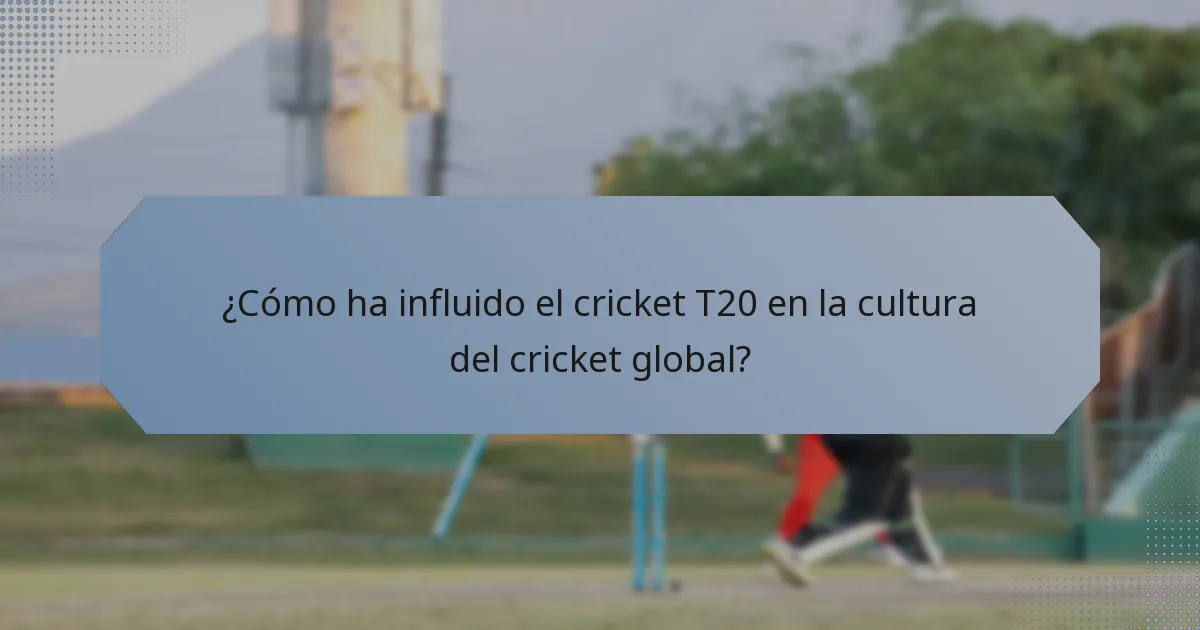 ¿Cómo ha influido el cricket T20 en la cultura del cricket global?