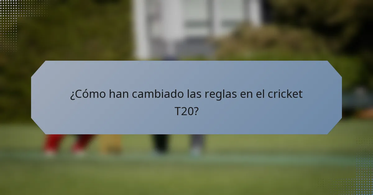 ¿Cómo han cambiado las reglas en el cricket T20?
