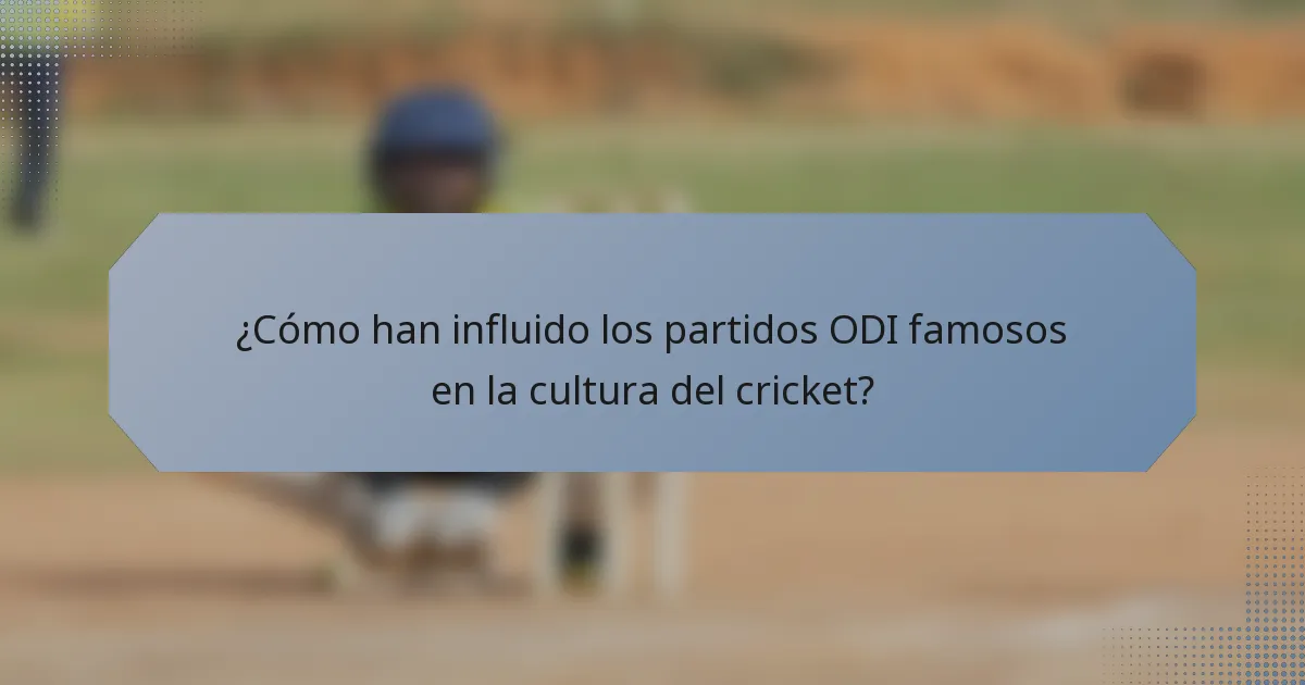 ¿Cómo han influido los partidos ODI famosos en la cultura del cricket?