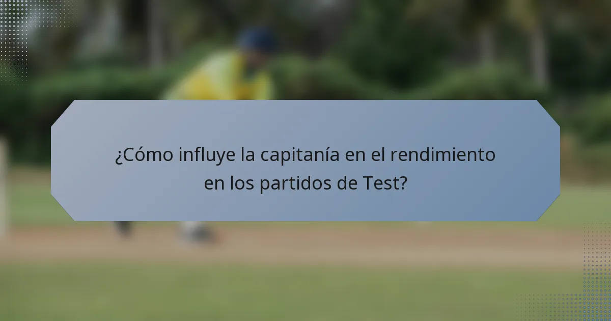¿Cómo influye la capitanía en el rendimiento en los partidos de Test?