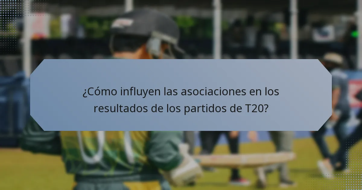 ¿Cómo influyen las asociaciones en los resultados de los partidos de T20?
