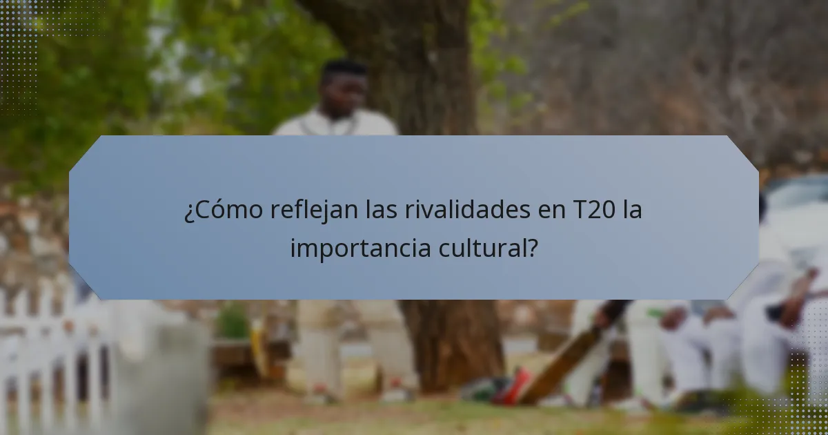 ¿Cómo reflejan las rivalidades en T20 la importancia cultural?
