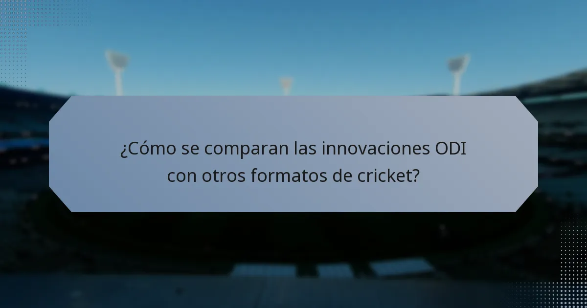 ¿Cómo se comparan las innovaciones ODI con otros formatos de cricket?