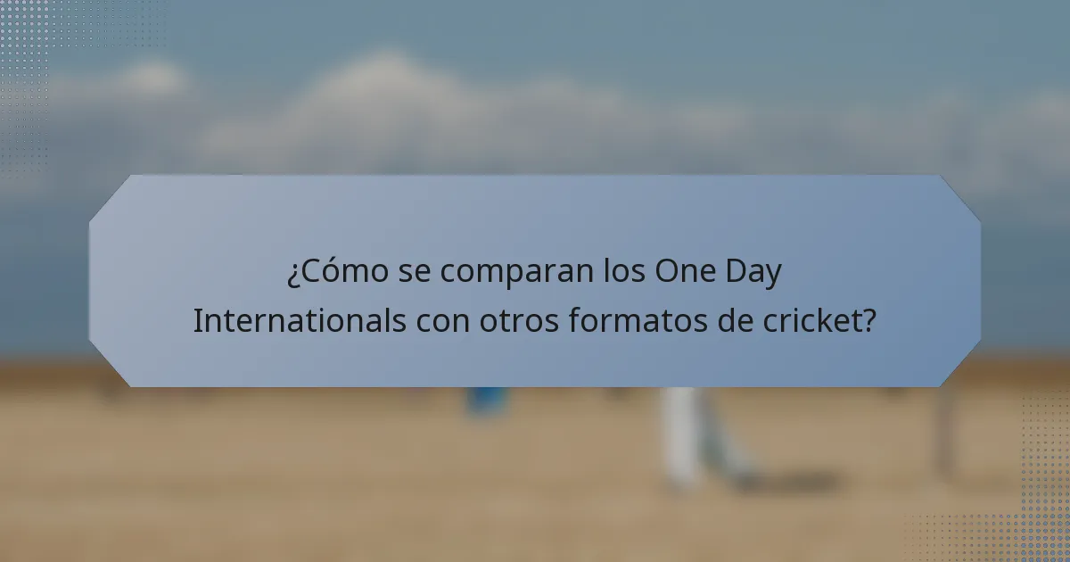 ¿Cómo se comparan los One Day Internationals con otros formatos de cricket?