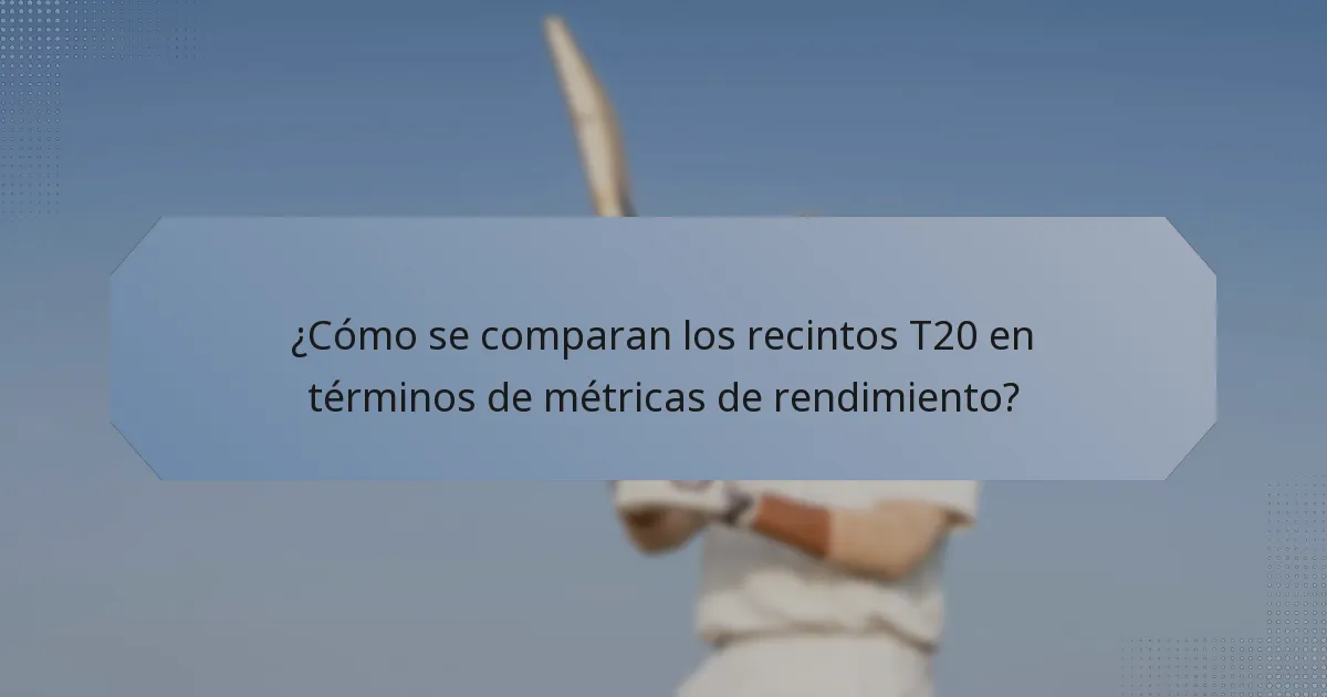 ¿Cómo se comparan los recintos T20 en términos de métricas de rendimiento?