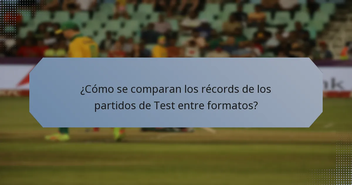 ¿Cómo se comparan los récords de los partidos de Test entre formatos?