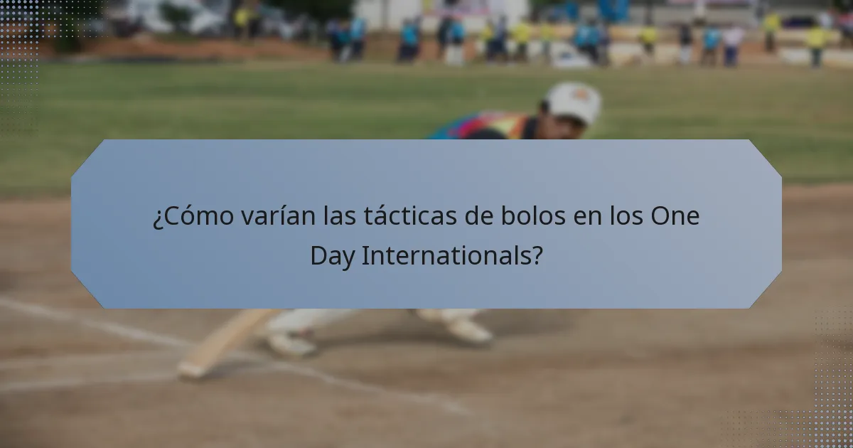 ¿Cómo varían las tácticas de bolos en los One Day Internationals?