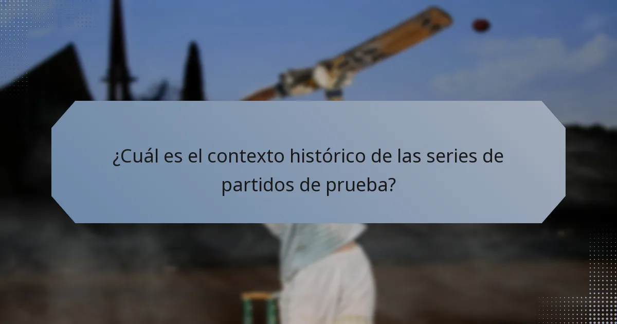 ¿Cuál es el contexto histórico de las series de partidos de prueba?