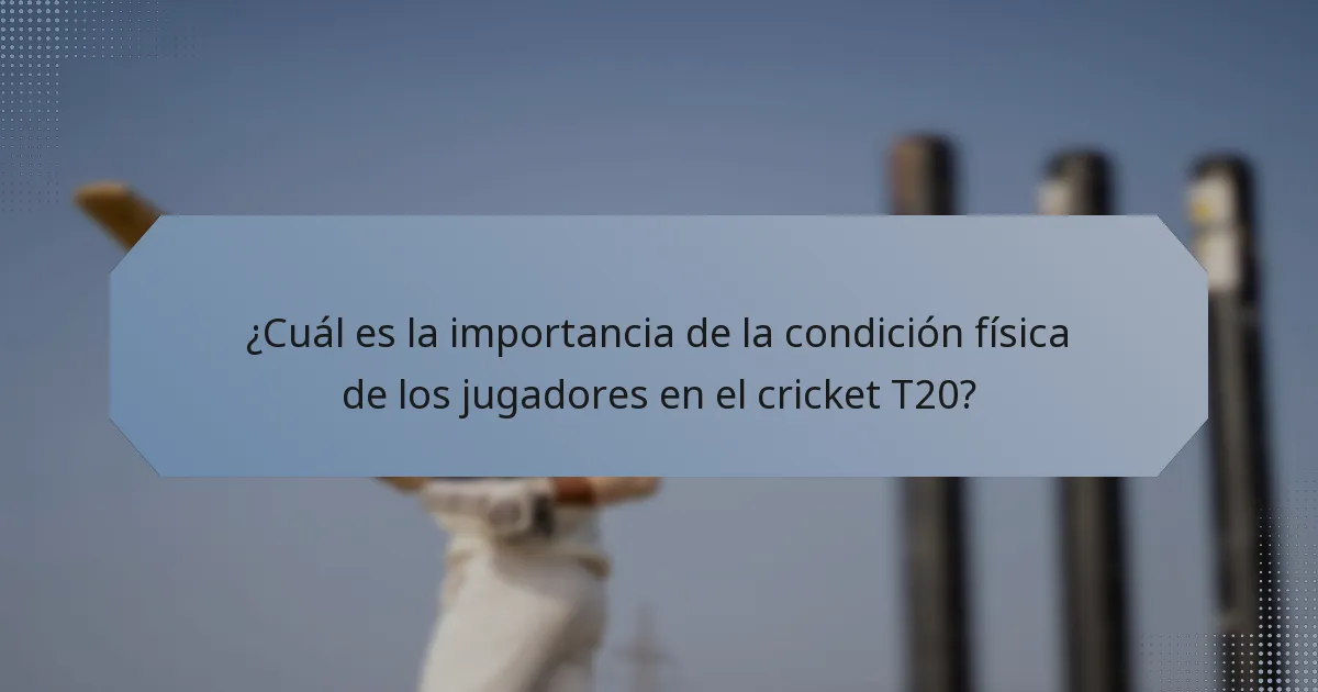 ¿Cuál es la importancia de la condición física de los jugadores en el cricket T20?