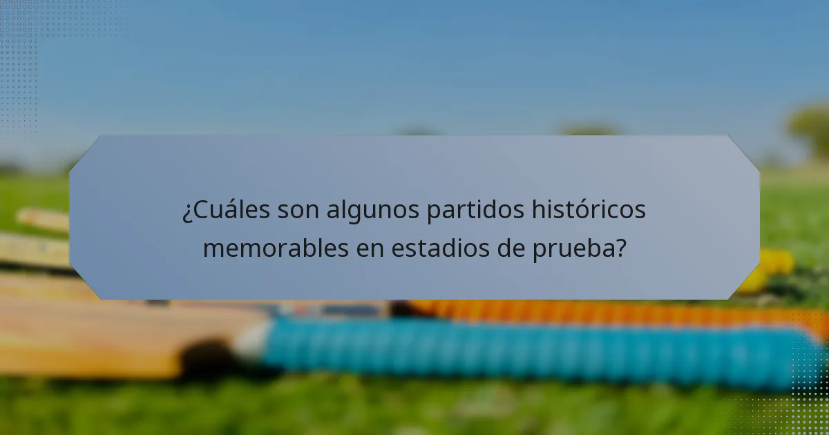 ¿Cuáles son algunos partidos históricos memorables en estadios de prueba?
