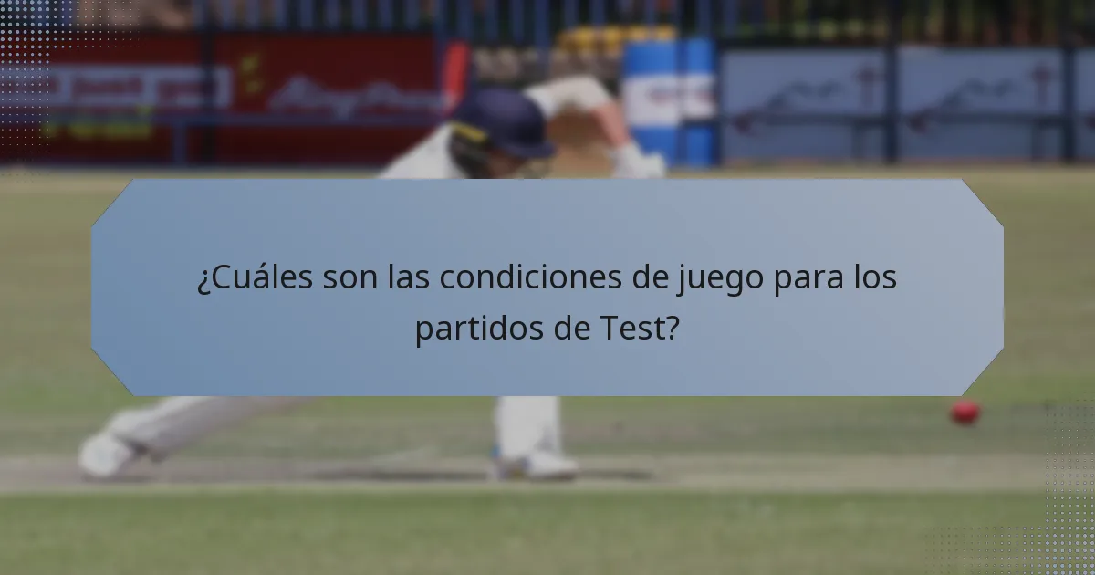 ¿Cuáles son las condiciones de juego para los partidos de Test?