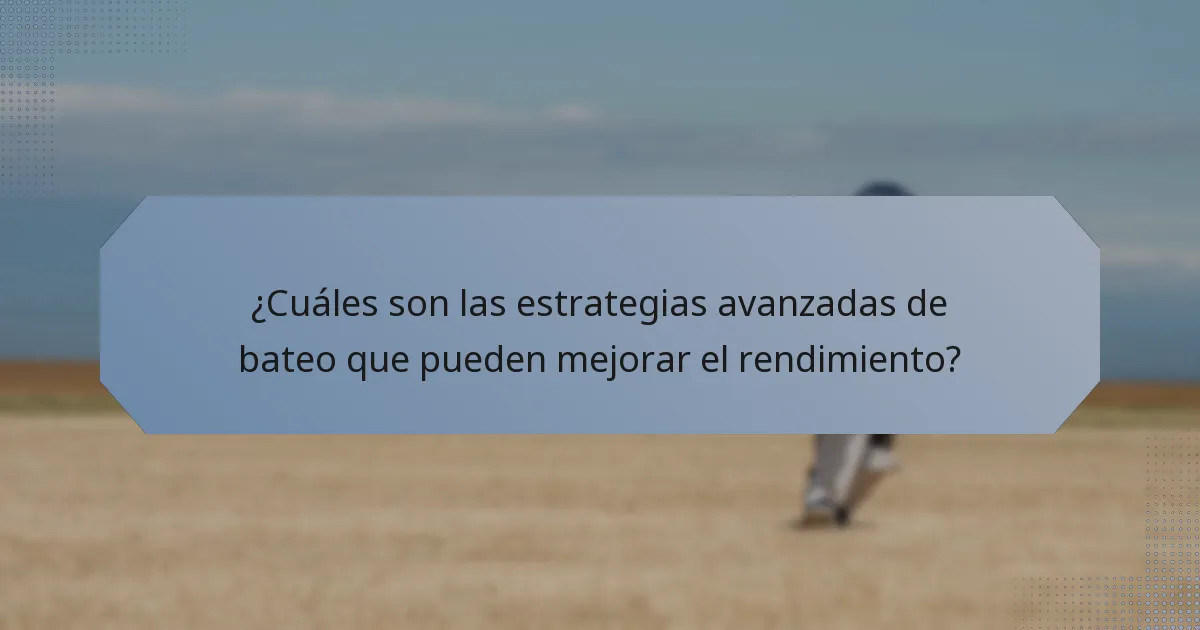 ¿Cuáles son las estrategias avanzadas de bateo que pueden mejorar el rendimiento?