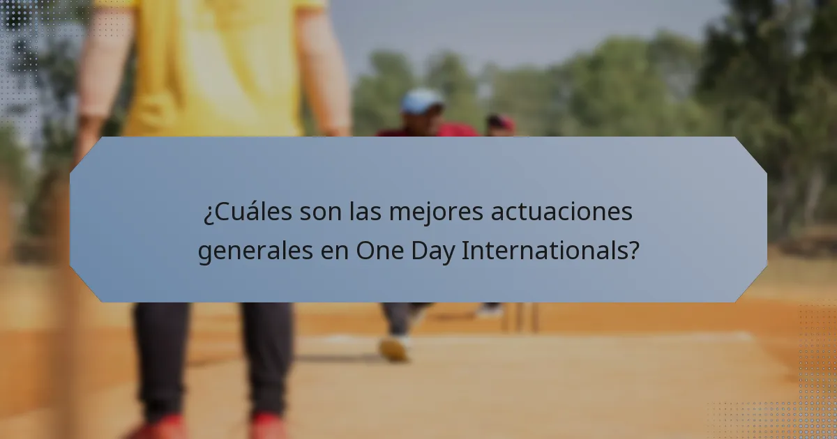 ¿Cuáles son las mejores actuaciones generales en One Day Internationals?