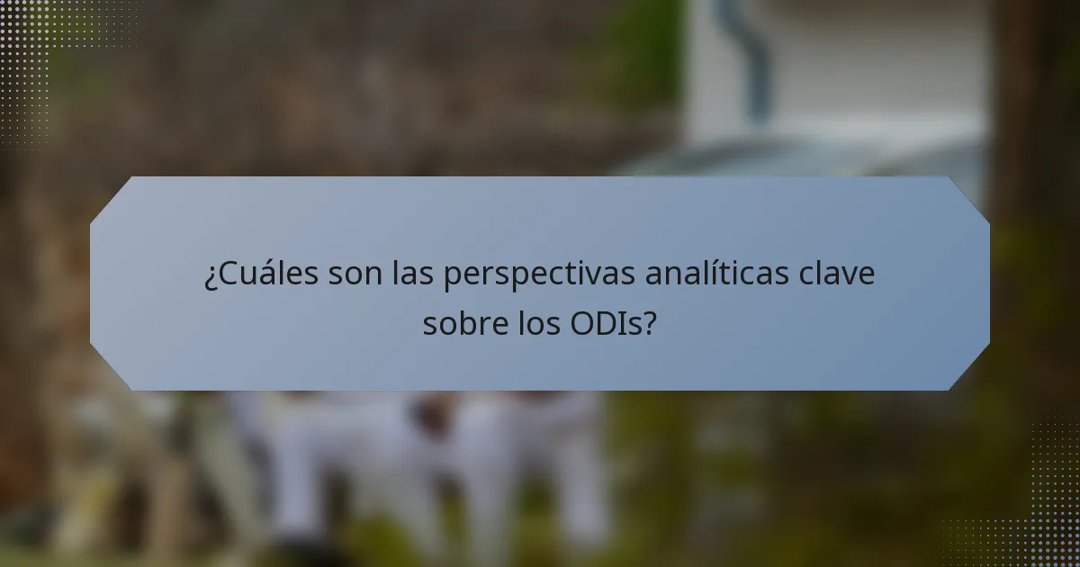 ¿Cuáles son las perspectivas analíticas clave sobre los ODIs?