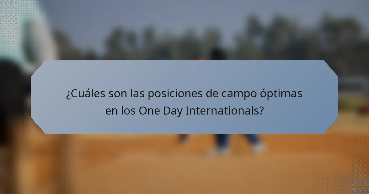 ¿Cuáles son las posiciones de campo óptimas en los One Day Internationals?