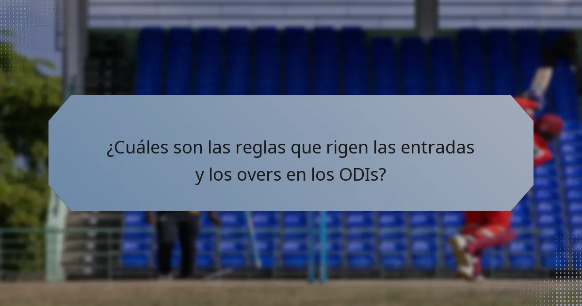 ¿Cuáles son las reglas que rigen las entradas y los overs en los ODIs?
