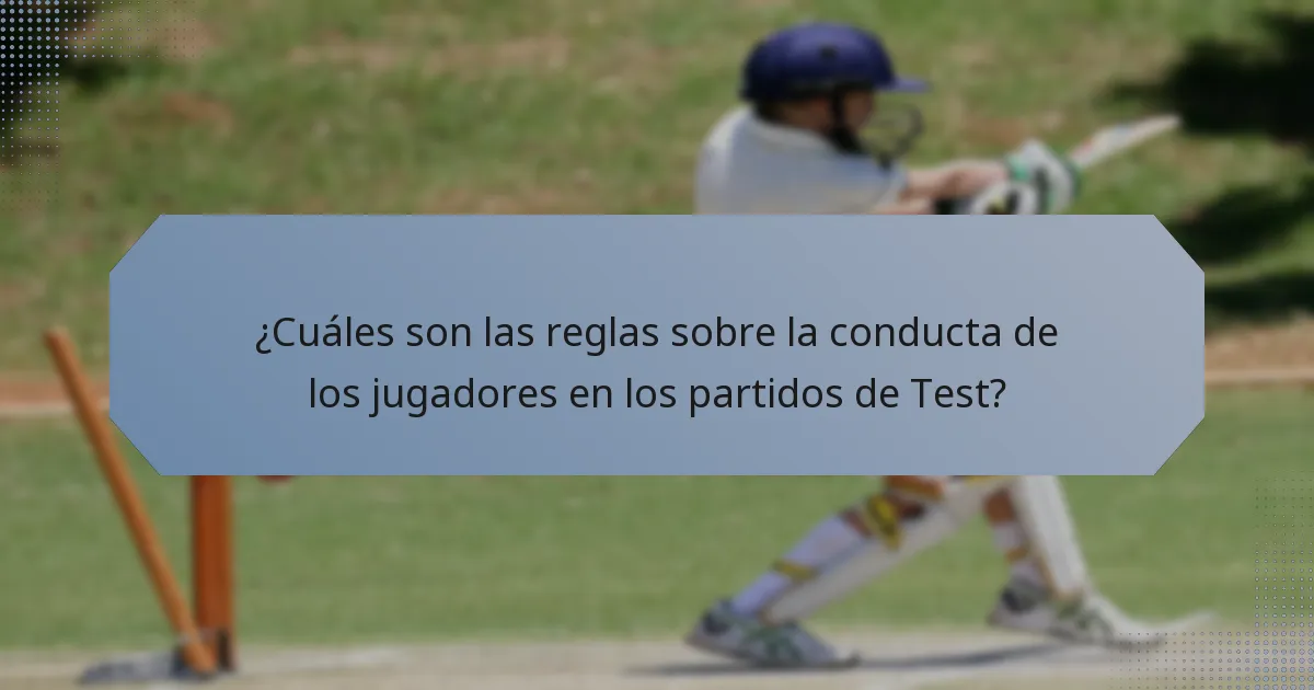 ¿Cuáles son las reglas sobre la conducta de los jugadores en los partidos de Test?