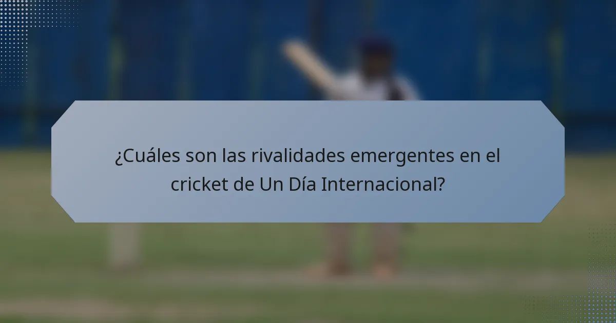 ¿Cuáles son las rivalidades emergentes en el cricket de Un Día Internacional?