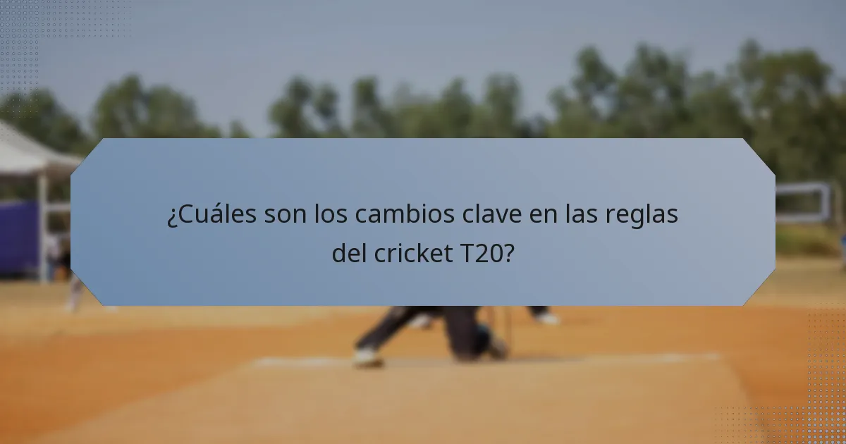 ¿Cuáles son los cambios clave en las reglas del cricket T20?
