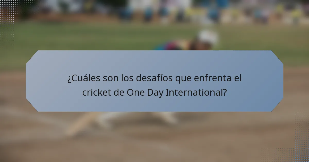 ¿Cuáles son los desafíos que enfrenta el cricket de One Day International?