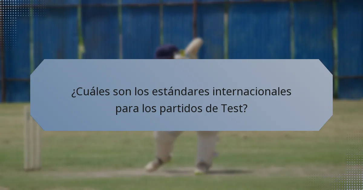 ¿Cuáles son los estándares internacionales para los partidos de Test?