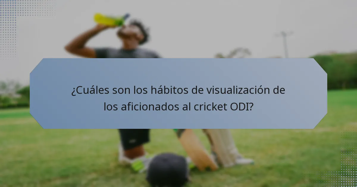 ¿Cuáles son los hábitos de visualización de los aficionados al cricket ODI?