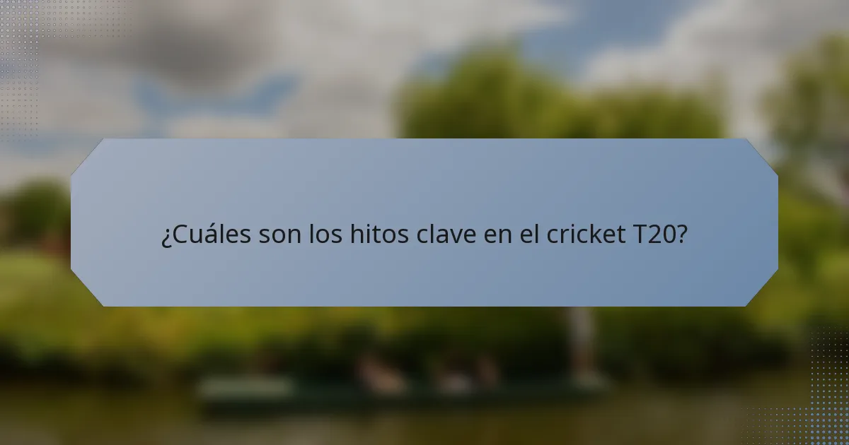 ¿Cuáles son los hitos clave en el cricket T20?