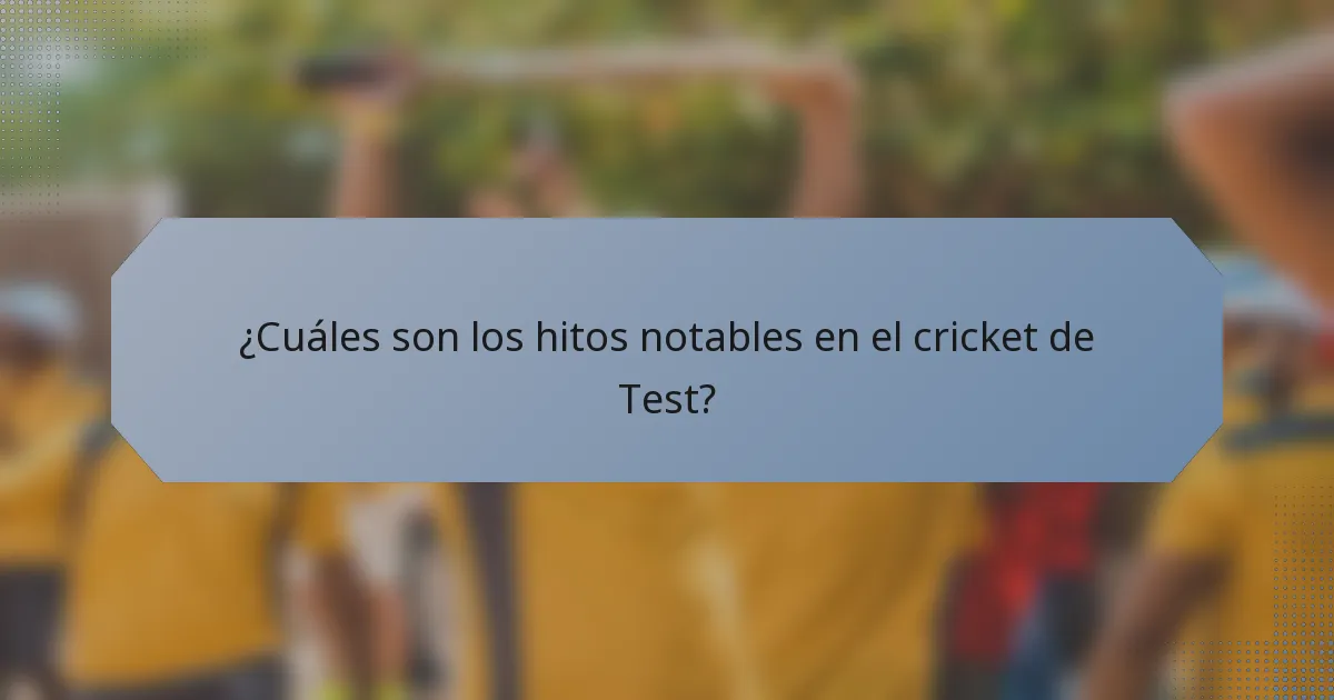 ¿Cuáles son los hitos notables en el cricket de Test?