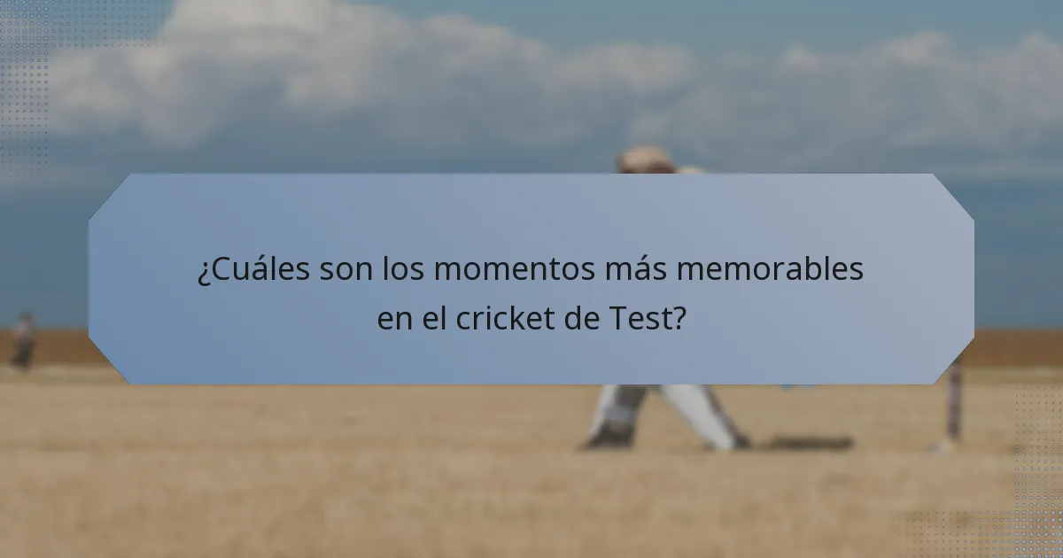 ¿Cuáles son los momentos más memorables en el cricket de Test?