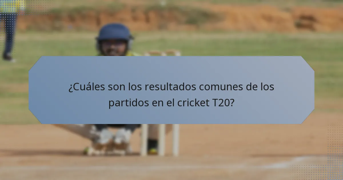 ¿Cuáles son los resultados comunes de los partidos en el cricket T20?