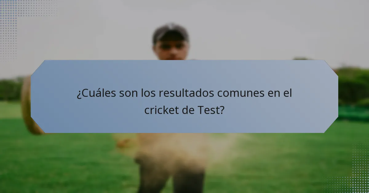 ¿Cuáles son los resultados comunes en el cricket de Test?