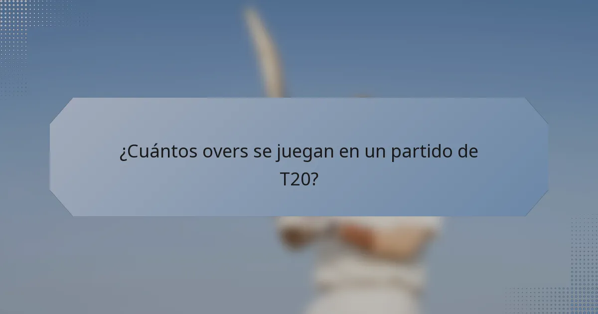 ¿Cuántos overs se juegan en un partido de T20?