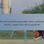 Desafíos de los partidos de prueba: Clima, condiciones del terreno, estado físico de los jugadores