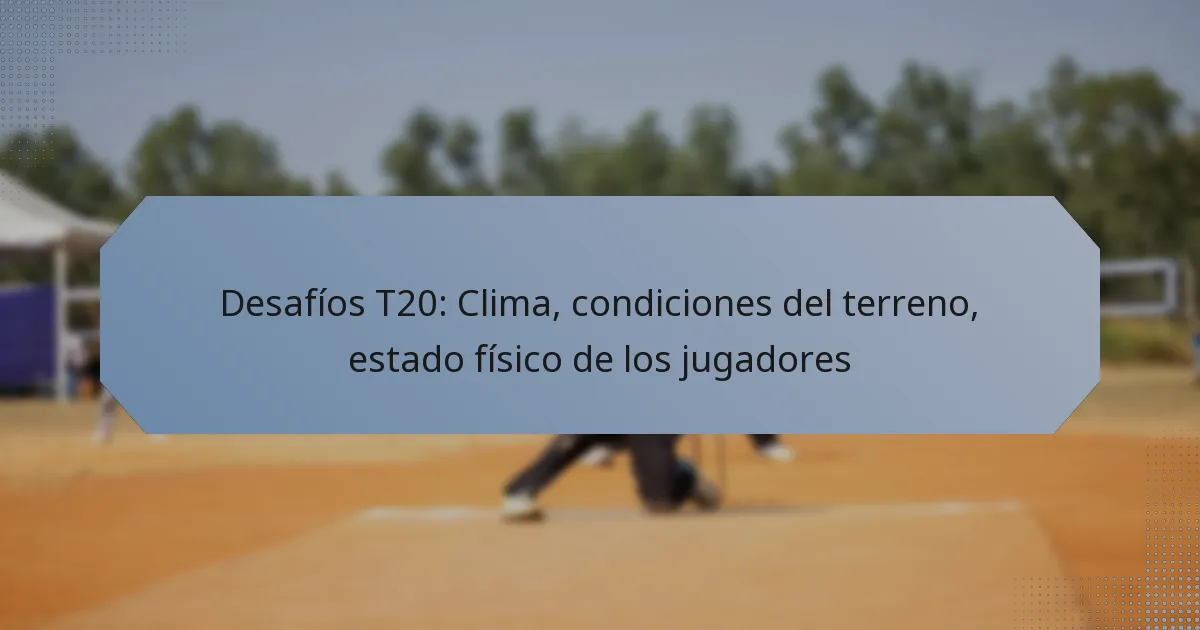 Desafíos T20: Clima, condiciones del terreno, estado físico de los jugadores