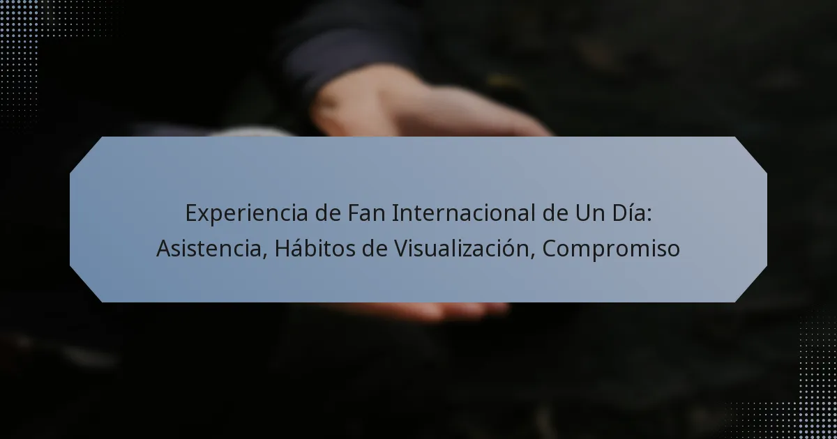 Experiencia de Fan Internacional de Un Día: Asistencia, Hábitos de Visualización, Compromiso