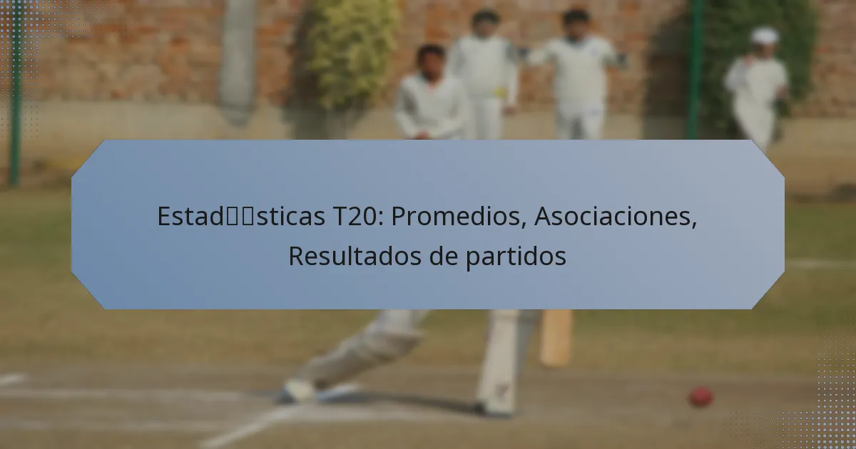 Estadísticas T20: Promedios, Asociaciones, Resultados de partidos