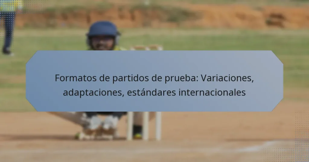 Formatos de partidos de prueba: Variaciones, adaptaciones, estándares internacionales