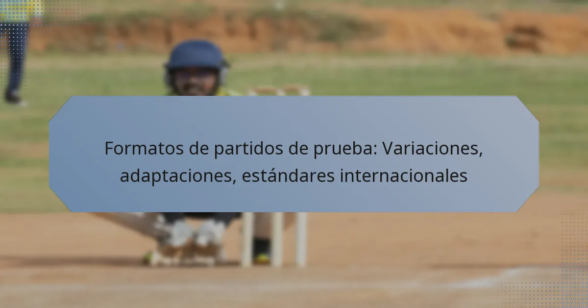 Formatos de partidos de prueba: Variaciones, adaptaciones, estándares internacionales