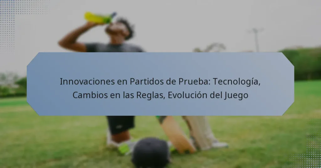 Innovaciones en Partidos de Prueba: Tecnología, Cambios en las Reglas, Evolución del Juego