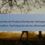 Partido de Prueba Día-Noche: Ventajas, Desafíos, Participación de los aficionados