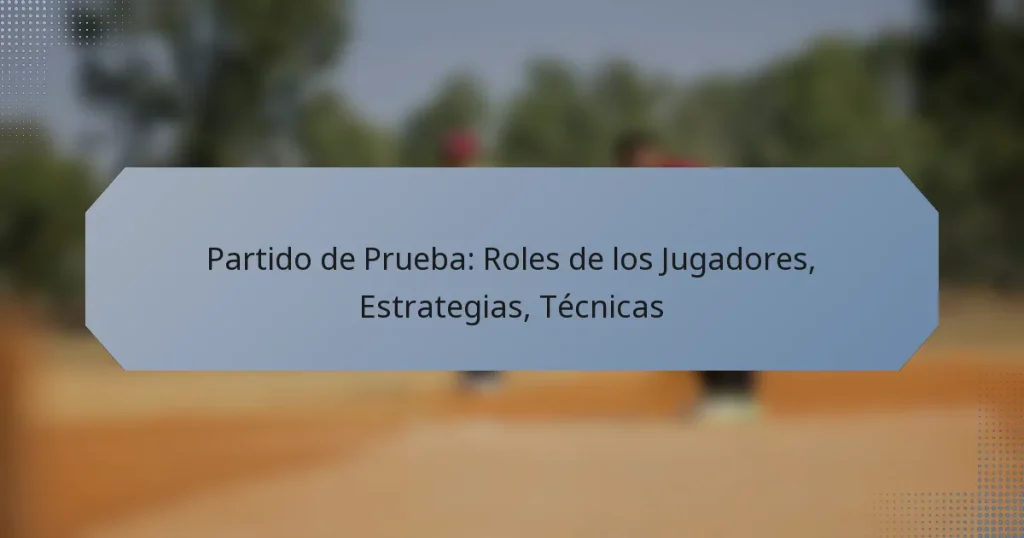 Partido de Prueba: Roles de los Jugadores, Estrategias, Técnicas