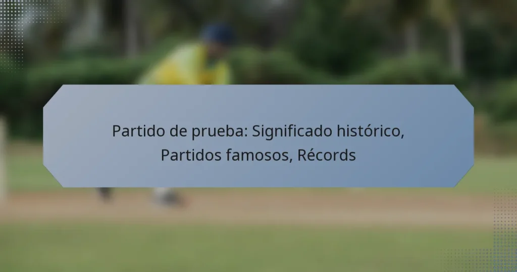 Partido de prueba: Significado histórico, Partidos famosos, Récords