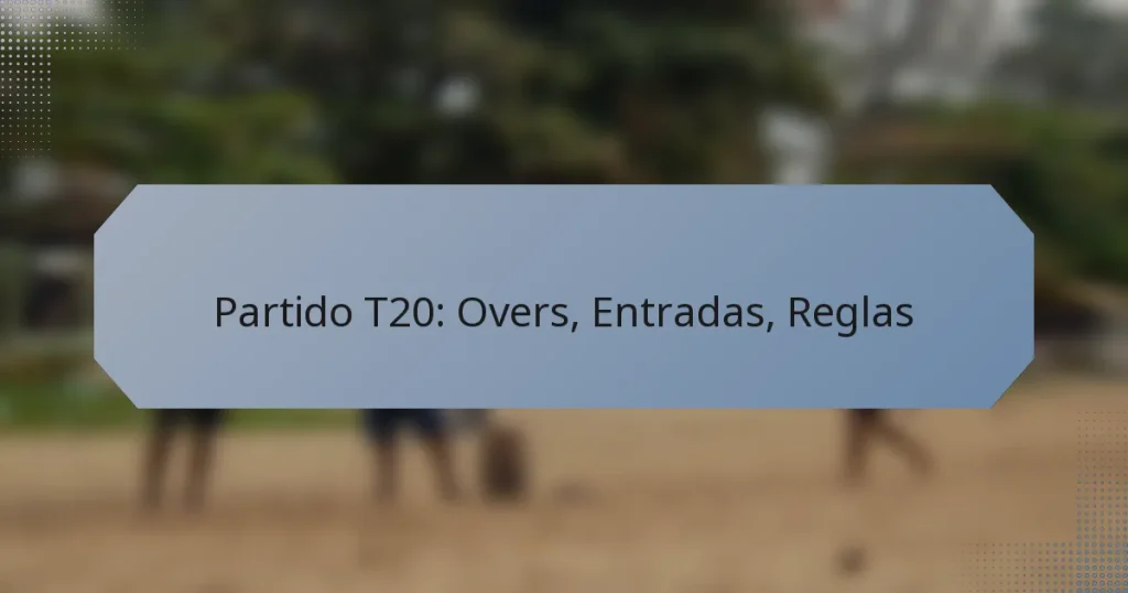 Partido T20: Overs, Entradas, Reglas