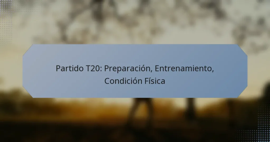 Partido T20: Preparación, Entrenamiento, Condición Física