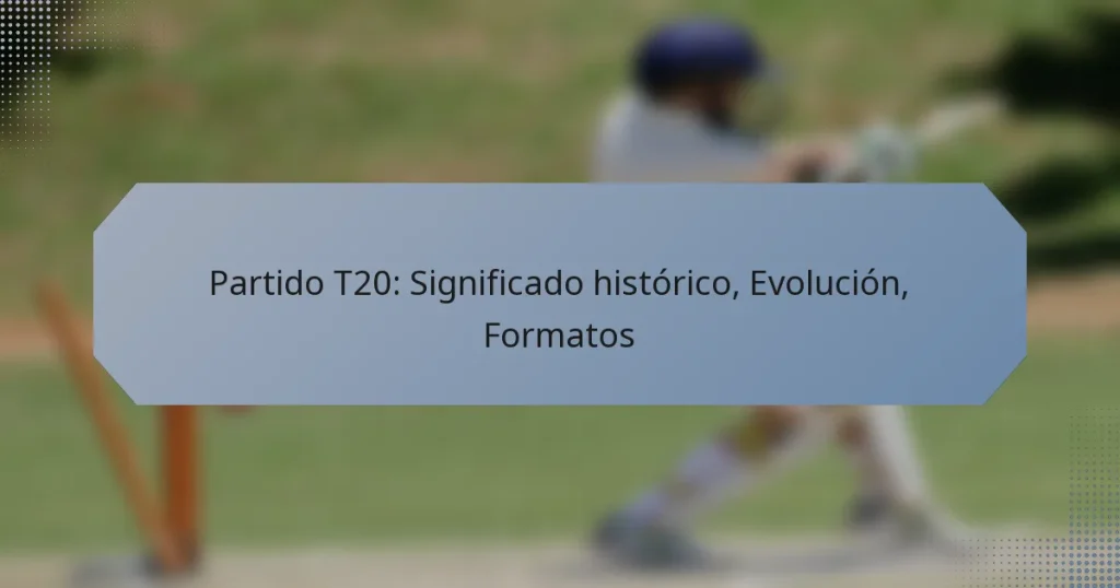 Partido T20: Significado histórico, Evolución, Formatos